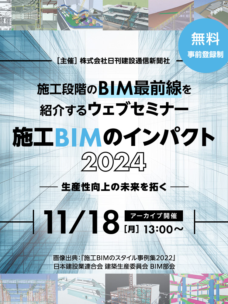 【主催〕株式会社日刊建設通信新聞社 施工段階のBIM最前線を紹介するウェブセミナー施工BIMのインパクト2024 生産性向上の未来を拓く 11/7木 13:00～オンライン開催